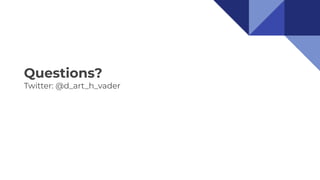 Questions?
Twitter: @d_art_h_vader
 