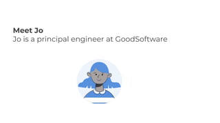 Meet Jo
Jo is a principal engineer at GoodSoftware
 