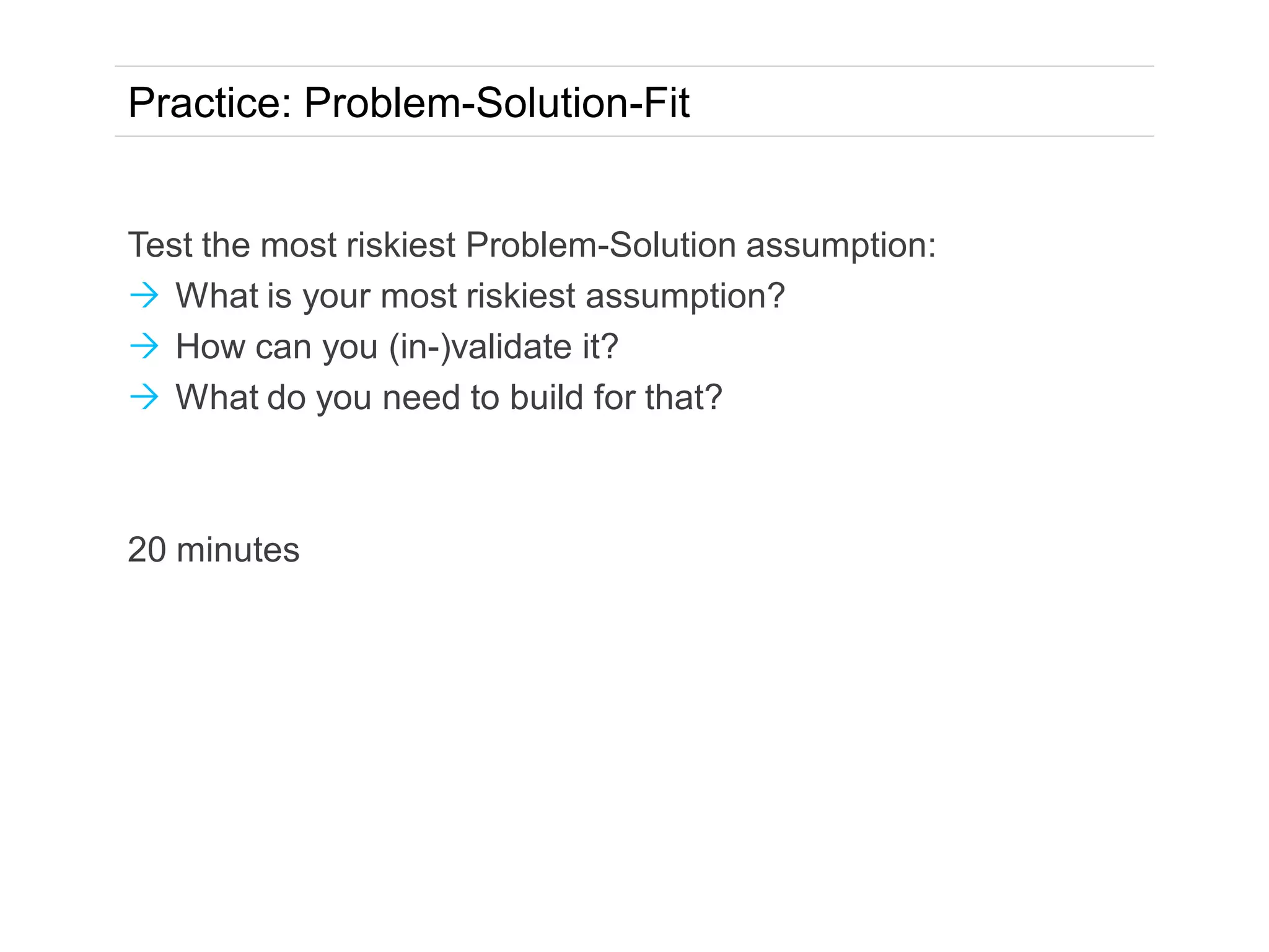KEGON AG 2014
Practice: Test Customer Problem Assumptions
In your product groups:
Prioritize assumptions by risk of failure (top 3)
How do you test them?
5 minutes
 