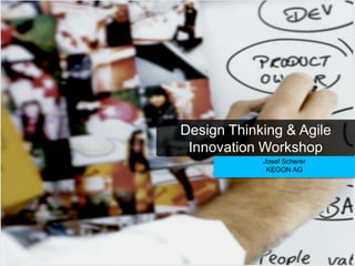 Design Thinking & Agile
Innovation Workshop
Josef Scherer
KEGON AG
 