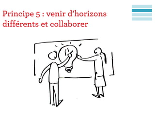 Principe 5 : venir d’horizons
différents et collaborer
 