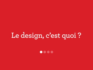 Le design, c’est quoi ?
 