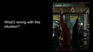 What’s wrong with this
situation?
 