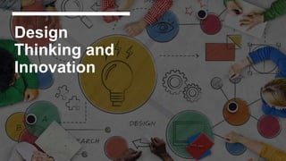 Design
Thinking and
Innovation
 