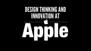 Apple
DESIGNTHINKING AND
INNOVATION AT
 