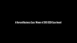 A HarvardBusinessCase: Winnerof2013 ECCH Case Award
 