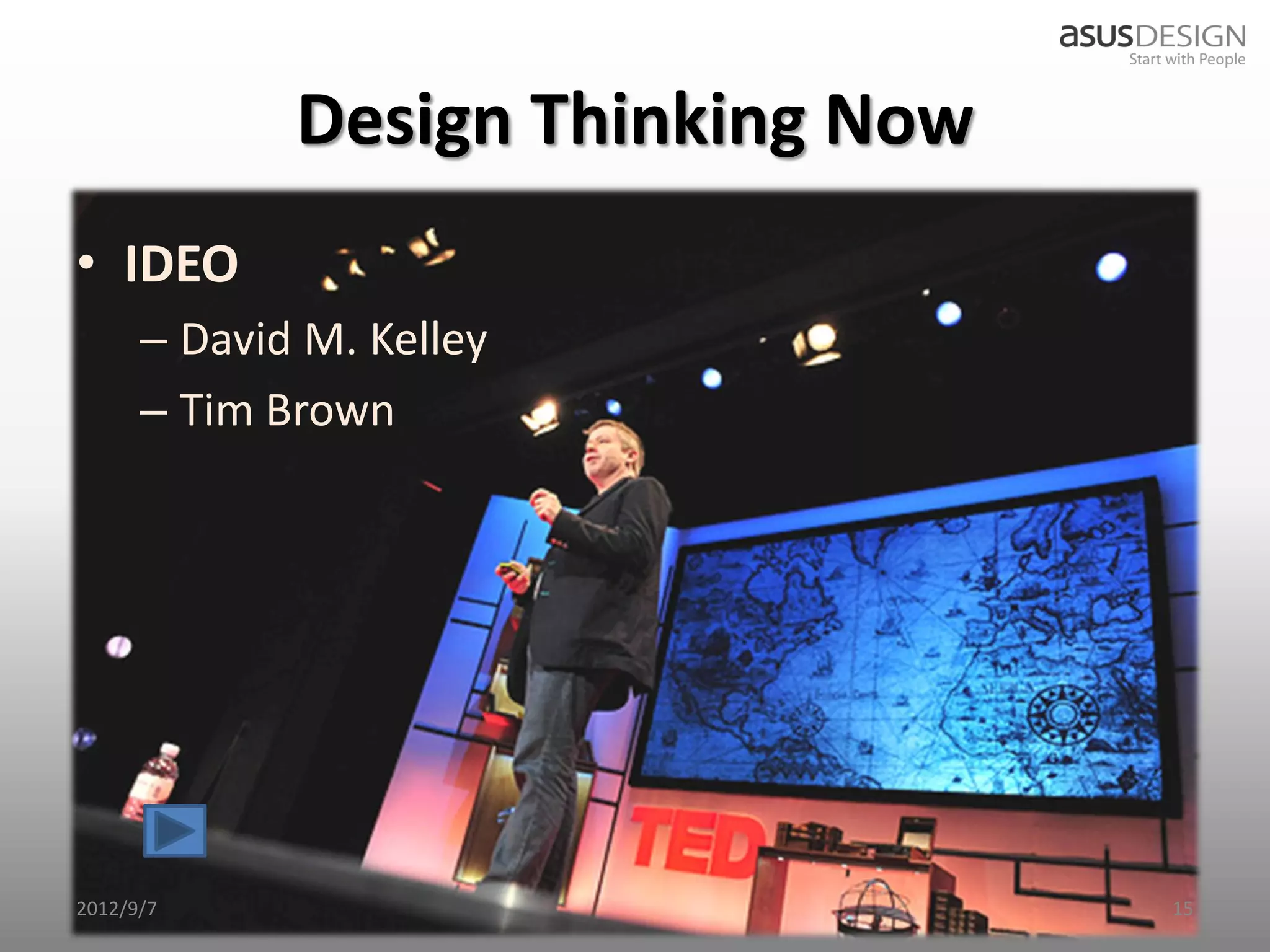 Design Thinking Now
• IDEO
      – David M. Kelley
      – Tim Brown




2012/9/7                           15
 