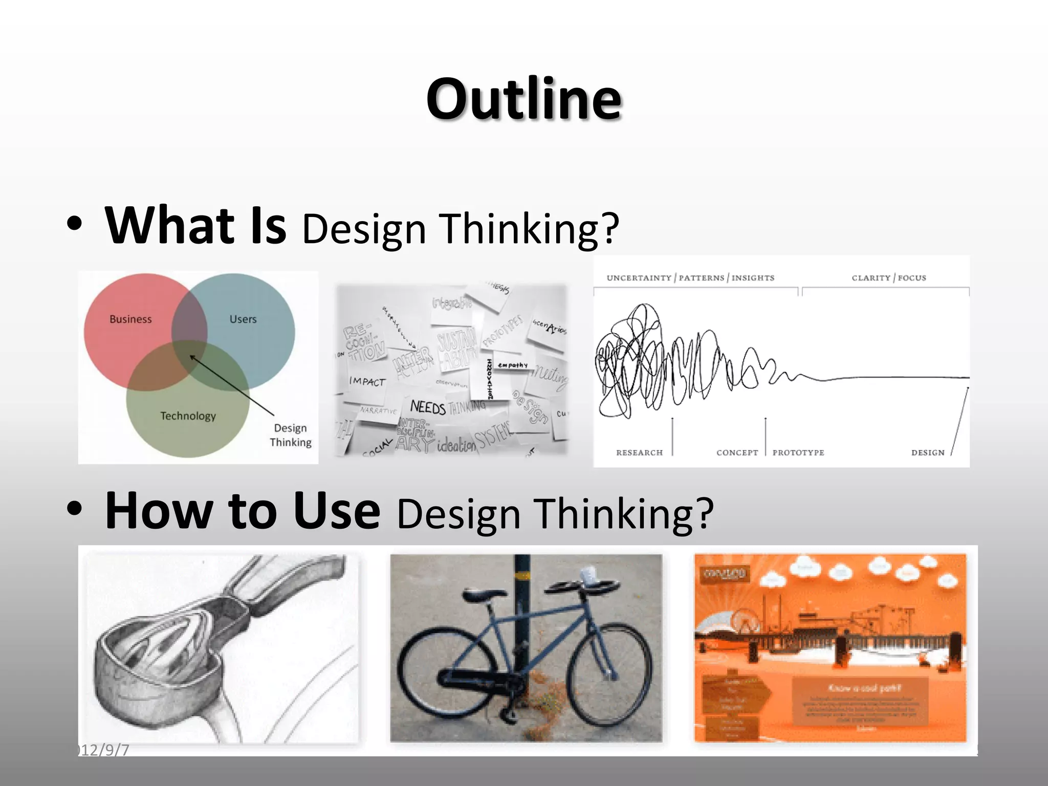 Outline
• What Is Design Thinking?



• How to Use Design Thinking?


2012/9/7                        5
 