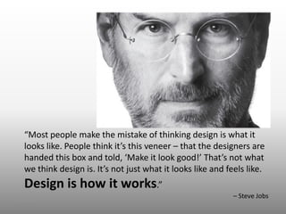 “Most people make the mistake of thinking design is what it
   looks like. People think it’s this veneer – that the design...