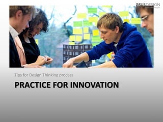 Tips for Design Thinking process

   PRACTICE FOR INNOVATION


2012/9/7                              25
 
