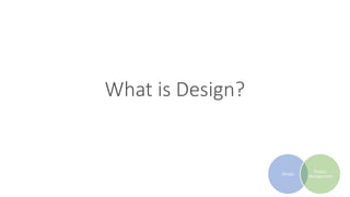What is Design?
Design
Project
Management
 