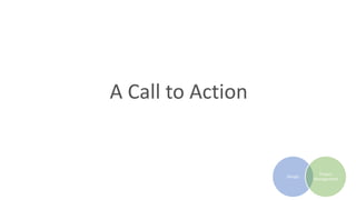 A Call to Action
Design
Project
Management
 