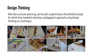 Design Thinking
After the curricular planning, we let each studentdraw a threshhold concept
for which they needed to devel...
