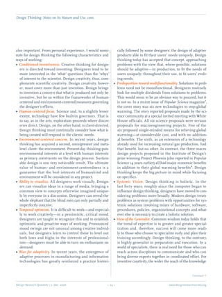 Design Research Quarterly 1:2 Dec. 2006	 – 24 – 	 www.designresearchsociety.org
also important. From personal experience, I would nomi-
nate for design thinking the following characteristics and
ways of working:
Conditioned inventiveness.ee Creative thinking for design-
ers is directed toward inventing. Designers tend to be
more interested in the ‘what’ questions than the ‘whys’
of interest to the scientist. Design creativity, thus, com-
plements scientiﬁc creativity. Design creativity, howev-
er, must cover more than just invention. Design brings
to invention a concern that what is produced not only be
inventive, but be so within the frameworks of human-
centered and environment-centered measures governing
the designer’s efforts.
Human-centered focus.ee Science and, to a slightly lesser
extent, technology have few built-in governors. That is
to say, as in the arts, exploration proceeds where discov-
eries direct. Design, on the other hand, is client-directed.
Design thinking must continually consider how what is
being created will respond to the clients’ needs.
Environment-centered concern.ee In recent years, design
thinking has acquired a second, omnipresent and meta-
level client: the environment. Present-day thinking puts
environmental interests at a level with human interests
as primary constraints on the design process. Sustain-
able design is one very noticeable result, The ultimate
value of human- and environment-centeredness is a
guarantee that the best interests of humankind and
environment will be considered in any project.
Ability to visualize.ee All designers work visually. Design-
ers can visualize ideas in a range of media, bringing a
common view to concepts otherwise imagined unique-
ly by everyone in a discussion. Designers can reveal the
whole elephant that the blind men can only partially and
imperfectly conceive.
Tempered optimism.ee It is difﬁcult to work—and especial-
ly to work creatively—in a pessimistic, critical mood.
Designers are taught to recognize this and to establish
optimistic and proactive ways of working. Pronounced
mood swings are not unusual among creative individ-
uals, but designers learn to control these to level out
both lows and highs in the interests of professional-
ism—designers must be able to turn on enthusiasm on
demand.
Bias for adaptivity.ee In recent years, the emergence of
adaptive processes in manufacturing and information
technologies has greatly reinforced a practice histori-
cally followed by some designers: the design of adaptive
products able to ﬁt their users’ needs uniquely. Design
thinking today has accepted that concept, approaching
problems with the view that, where possible, solutions
should be adaptive—in production, to ﬁt the needs of
users uniquely; throughout their use, to ﬁt users’ evolv-
ing needs.
Predisposition toward multifunctionalityee . Solutions to prob-
lems need not be monofunctional. Designers routinely
look for multiple dividends from solutions to problems.
This would seem to be an obvious way to proceed, but it
is not so. In a recent issue of Popular Science magazine7
,
the cover story was six new technologies to stop global
warming. The story reported proposals made by the sci-
ence community at a special invited meeting with White
House ofﬁcials. All six science proposals were serious
proposals for macroengineering projects. Five of the
six proposed single-minded means for relieving global
warming—at considerable cost, and with no addition-
al beneﬁts. The sixth, as an extension of a technology
already used for increasing natural gas production, had
that beneﬁt, but no other. In contrast, the three macro
design projects proposed in the Institute of Design’s
prize winning Project Phoenix (also reported in Popular
Science 14 years earlier) all had major economic beneﬁts
in addition to their global warming beneﬁts8
. Design
thinking keeps the big picture in mind while focusing
on speciﬁcs.
Systemic Vision.ee Design thinking is holistic. In the
last forty years, roughly since the computer began to
inﬂuence design thinking, designers have moved to con-
sidering problems more broadly. Modern design treats
problems as system problems with opportunities for sys-
temic solutions involving mixes of hardware, software,
procedures, policies, organizational concepts and what-
ever else is necessary to create a holistic solution.
View of the Generalist.ee Common wisdom today holds that
the trend of expertise is to greater and greater special-
ization and, therefore, success will come more readi-
ly to those who choose to specialize early and plan their
training accordingly. Design thinking, to the contrary,
is highly generalist in preparation and execution. In a
world of specialists, there is real need for those who can
reach across disciplines to communicate and who can
bring diverse experts together in coordinated effort. For
inventive creativity, the wider the reach of the knowledge
	 Continued Q
Design Thinking: Notes on Its Nature and Use. cont.
 