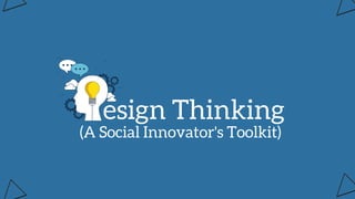 esign Thinking
(A Social Innovator's Toolkit)
 