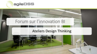 Forum sur l’innovation BI 
Ateliers Design Thinking 
 