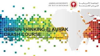 DESIGN THINKING @ AURAK
CRASH COURSE
Kai Bruns American University of Ras Al Khaimah
21 November 2016
 