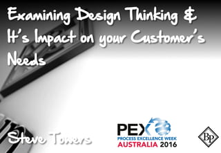 Examining Design Thinking &
It’s Impact on your Customer’s
Needs
Steve Towers
 