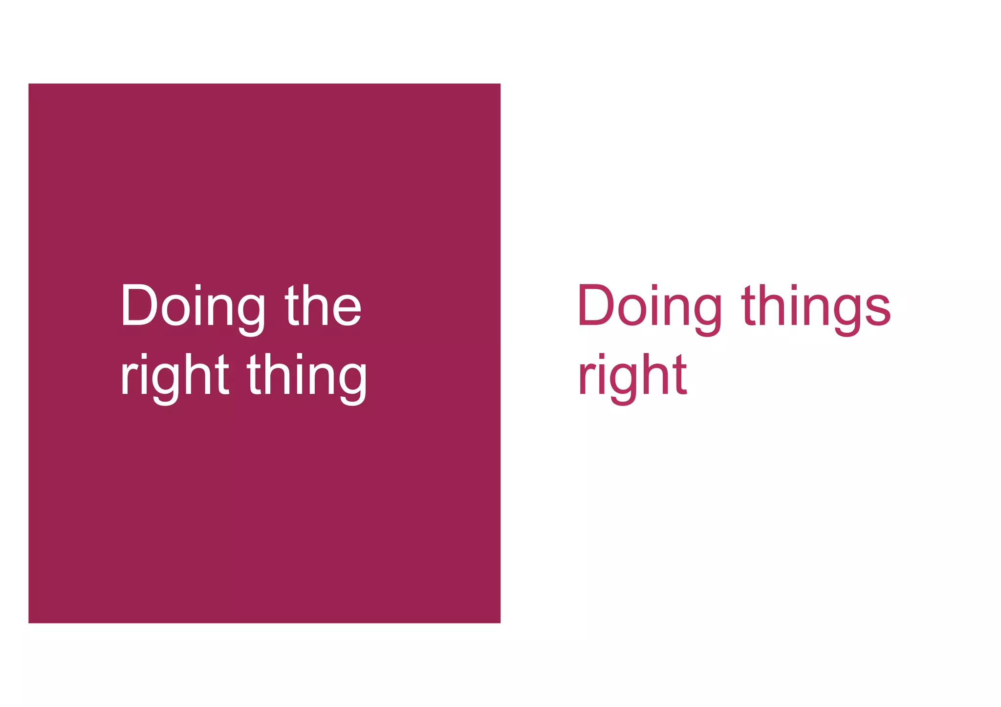 Doing the     Doing things
right thing   right
 