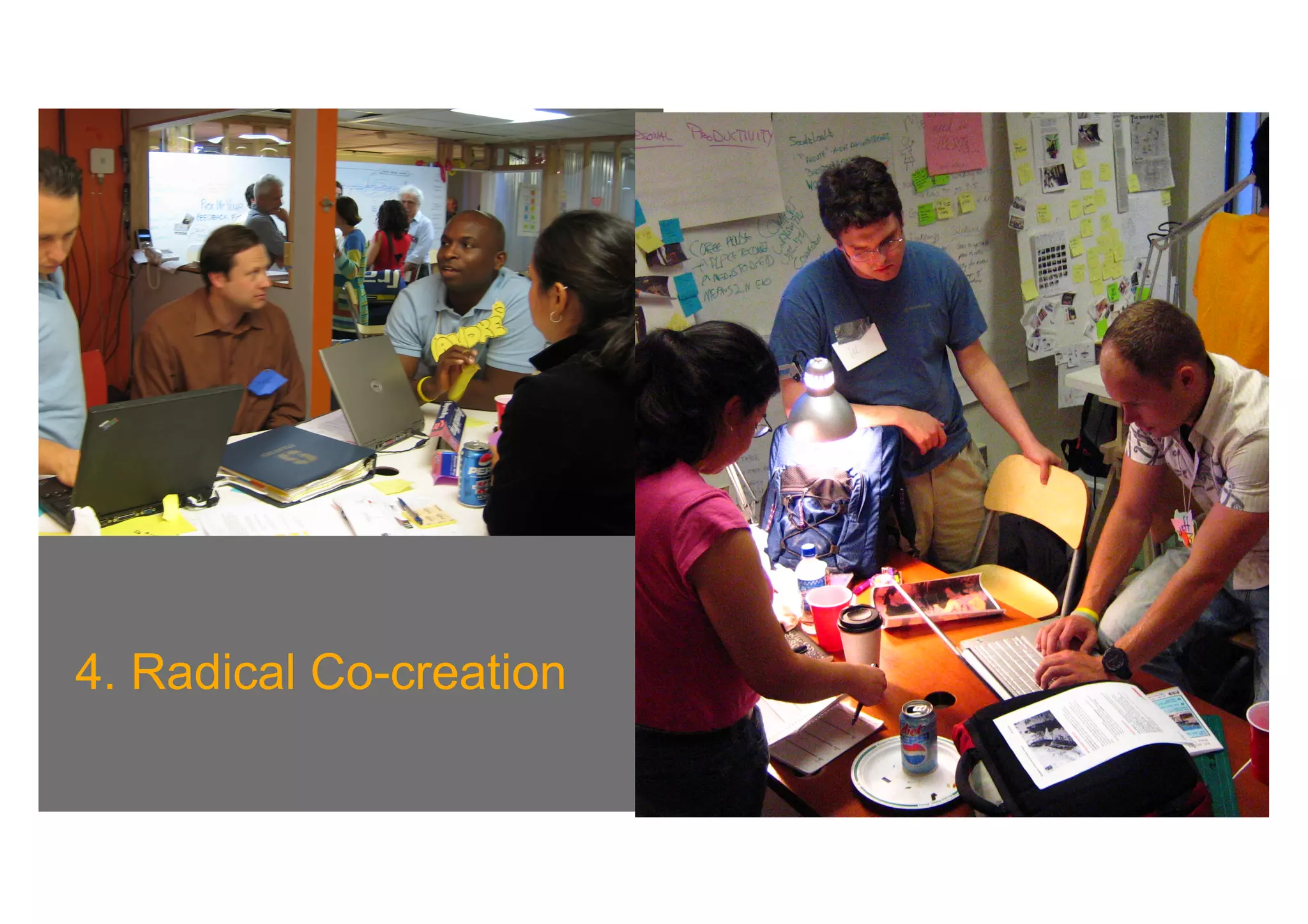 Engagement:
   New types of engagement : Take Design Thinking to the world

   New institute called the d.school




4. Radical Co-creation
 