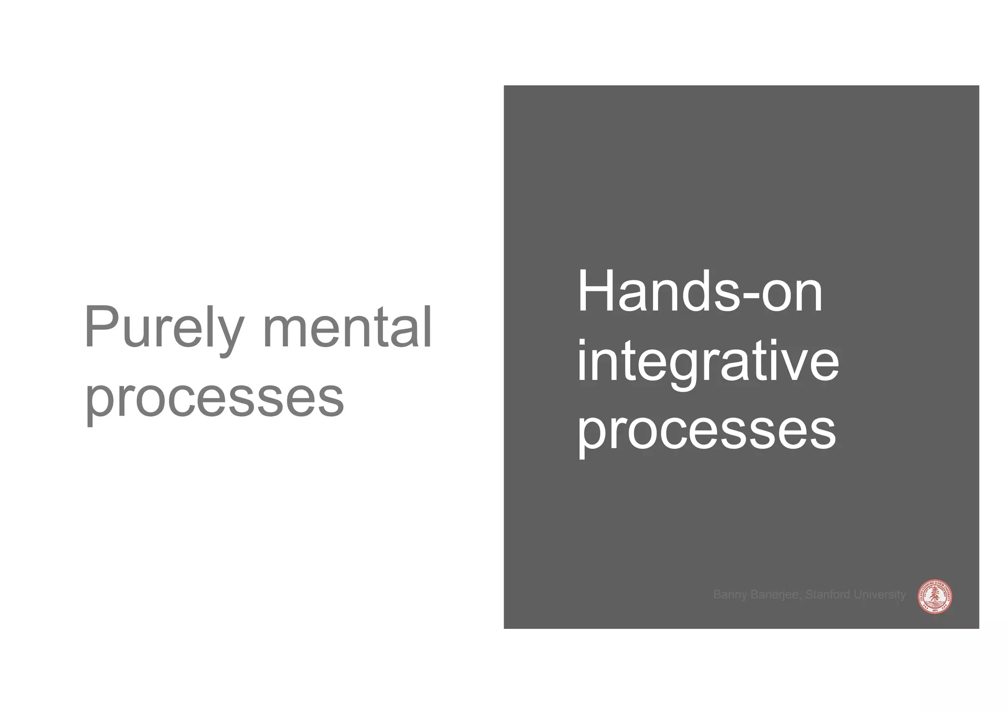 Hands-on
Purely mental
                integrative
processes
                processes

                     Banny Banerjee, Stanford University
 
