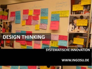 DESIGN THINKING

                  SYSTEMATISCHE INNOVATION

                          WWW.INGOSU.DE
 