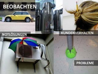 BEOBACHTEN



NOTLÖSUNGEN   KUNDENVERHALTEN




                     PROBLEME
 