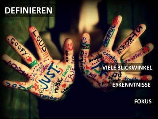 DEFINIEREN




             VIELE BLICKWINKEL

                ERKENNTNISSE

                       FOKUS
 