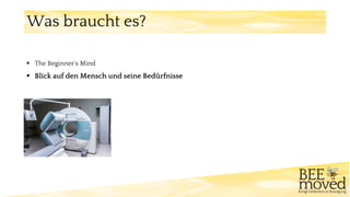 ▪ The Beginner‘s Mind
▪ Blick auf den Mensch und seine Bedürfnisse
Was braucht es?
 
