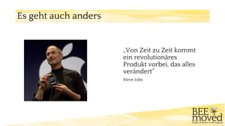 Es geht auch anders
„Von Zeit zu Zeit kommt
ein revolutionäres
Produkt vorbei, das alles
verändert“
Steve Jobs
 