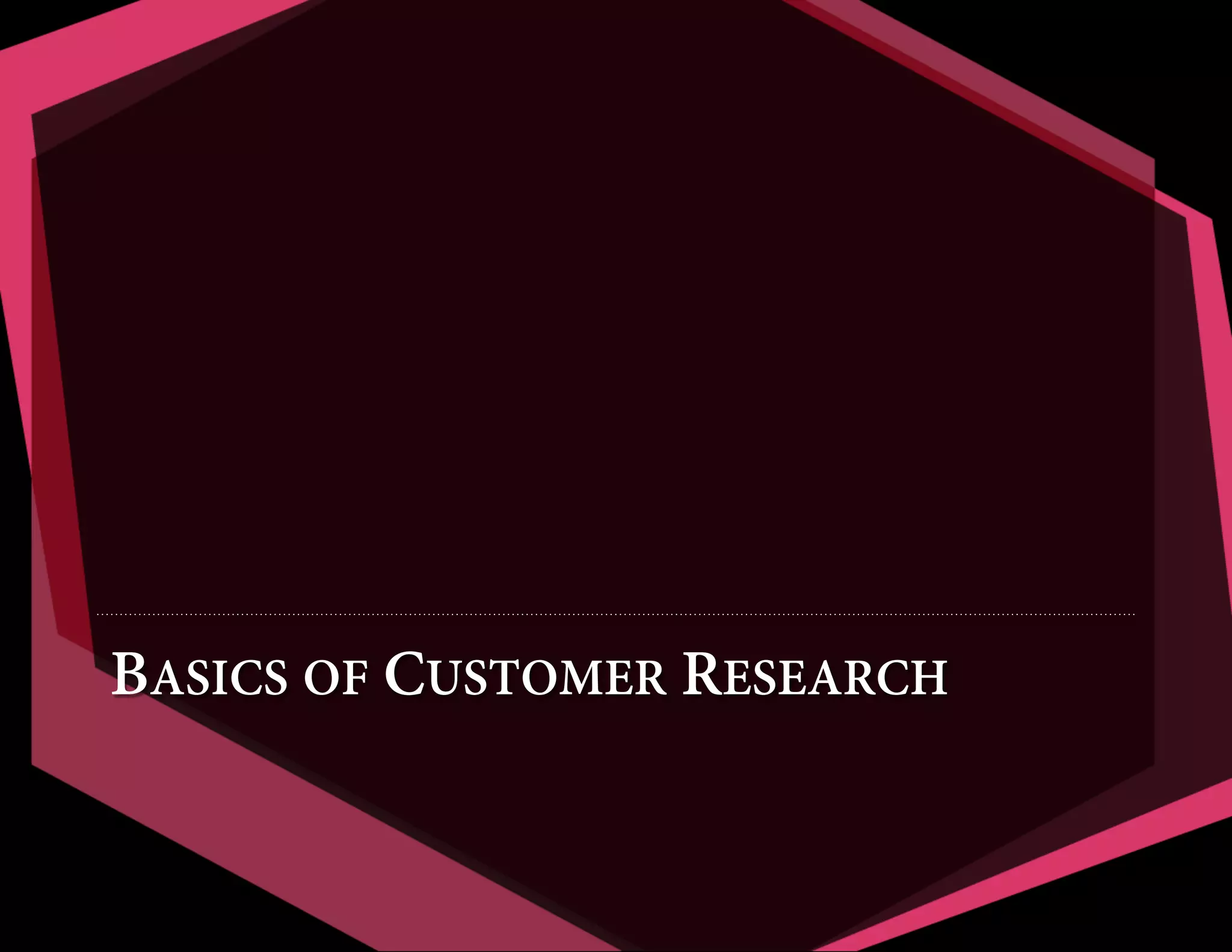 BASICS OF CUSTOMER RESEARCH

 