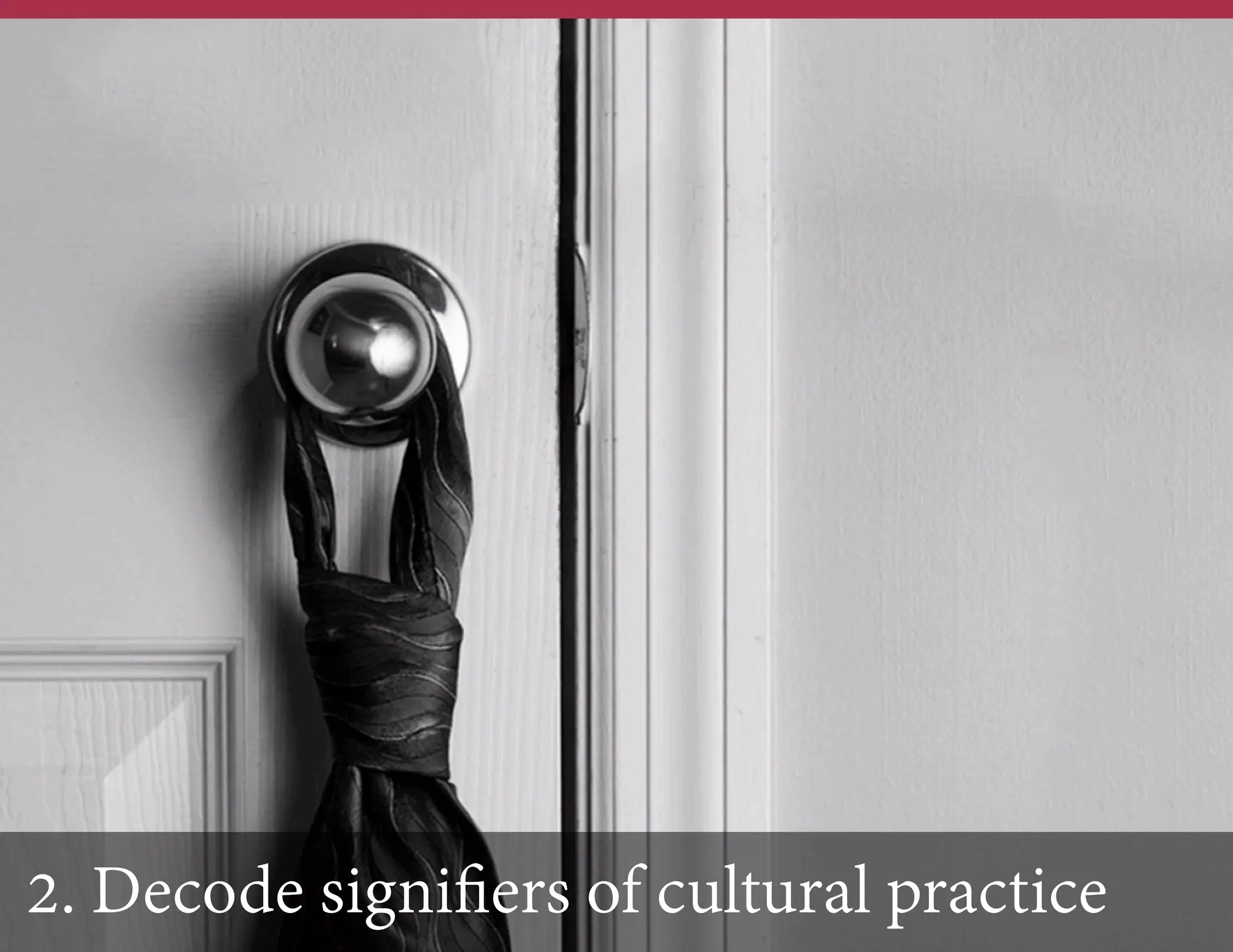 2. Decode signiﬁers of cultural practice

 