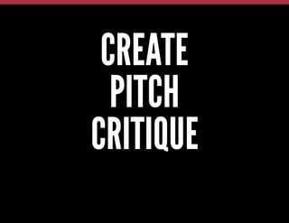 CREATE
PITCH
CRITIQUE

 