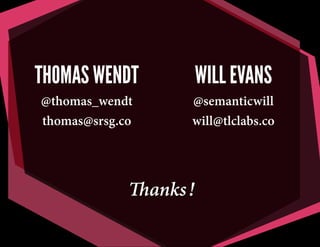 THOMAS WENDT

WILL EVANS

@thomas_wendt
thomas@srsg.co

@semanticwill
will@tlclabs.co

Thanks!

 