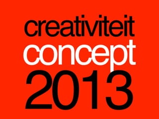 creativiteit
concept
2013
 