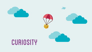curiosity 
 