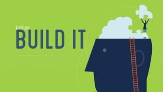 build Just 
go 
it  