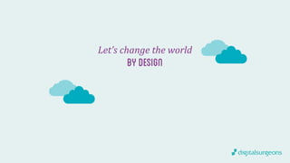 Let’s 
change 
the 
world 
by design 
 