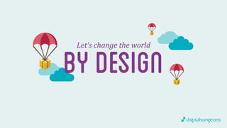Let’s 
change 
the 
world by design 
Go 
open 
your 
#ideaParachutes 
via 
@petesena 
 