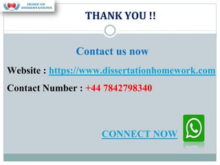 Contact us now
Website : https://www.dissertationhomework.com
Contact Number : +44 7842798340
THANK YOU !!
CONNECT NOW
 