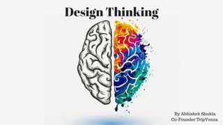 Design Thinking
By Abhishek Shukla
Co-Founder TripVenza 
 