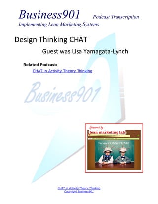 Business901 Podcast Transcription
Implementing Lean Marketing Systems
CHAT in Activity Theory Thinking
Copyright Business901
Design Thinking CHAT
Guest was Lisa Yamagata-Lynch
Sponsored by
Related Podcast:
CHAT in Activity Theory Thinking
 