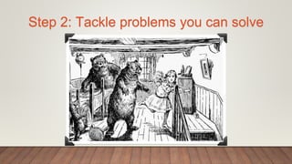 Step 2: Tackle problems you can solve
 