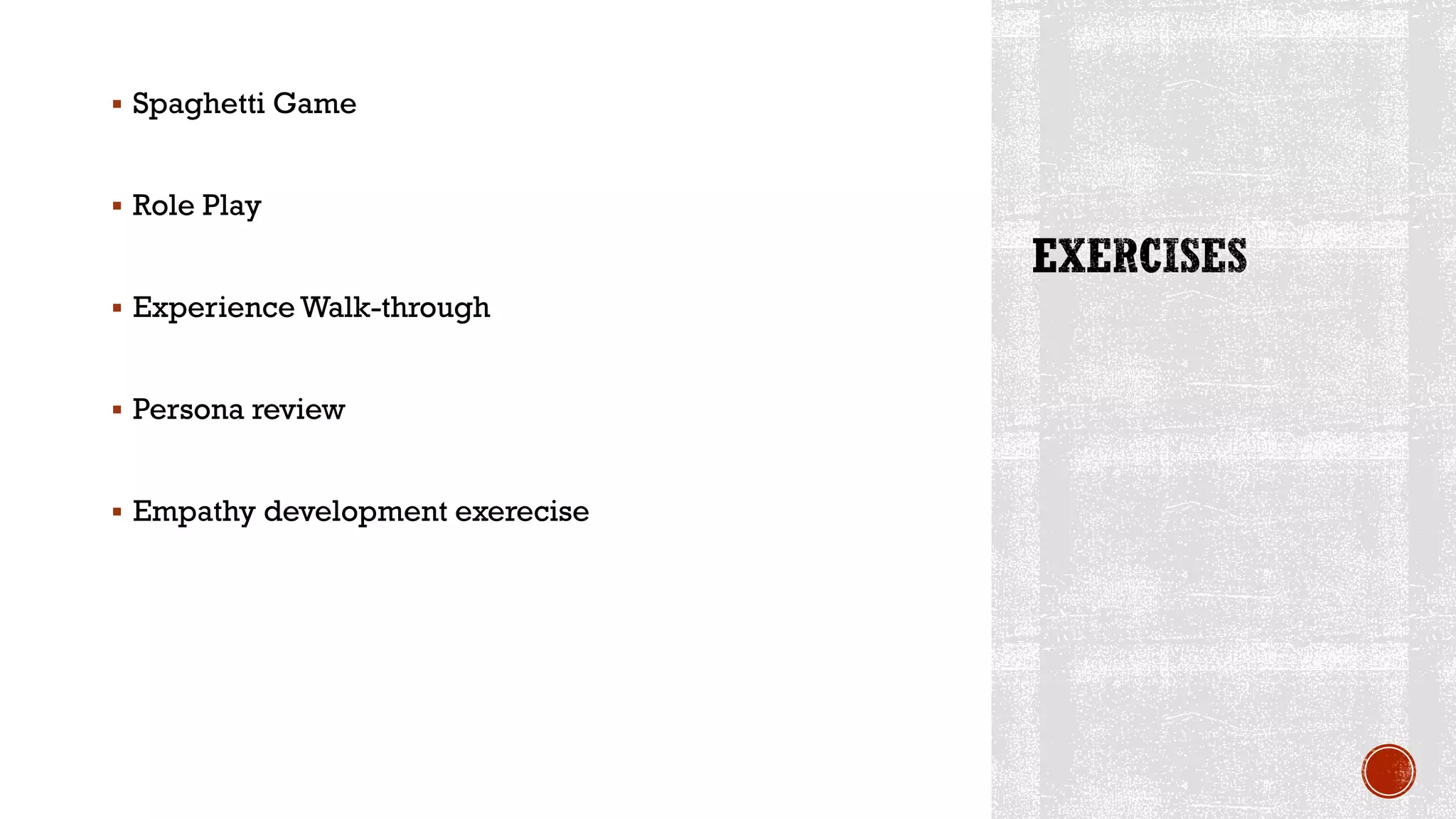  Spaghetti Game
 Role Play
 Experience Walk-through
 Persona review
 Empathy development exerecise
 