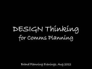 DESIGN Thinking for Comms Planning  