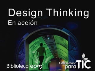 Design Thinking
En acción
 