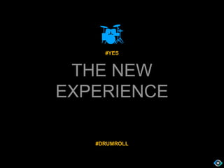 THE NEW
EXPERIENCE
@S. Ernest Paul
#DRUMROLL
#YES
 