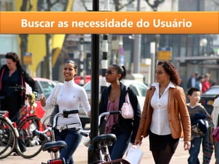 Buscar as necessidade do Usuário
 