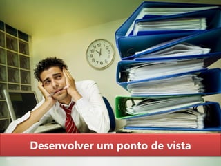 Desenvolver um ponto de vista
 