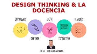 DESIGN THINKING & LA
DOCENCIA
DEMETRIO CCESA RAYME
 